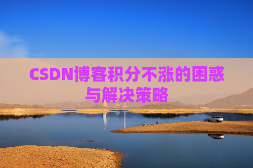 CSDN博客积分不涨的困惑与解决策略